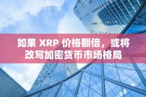 如果 XRP 价格翻倍，或将改写加密货币市场格局