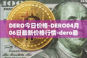 DERO今日价格-DERO04月06日最新价格行情-dero最新走势消息