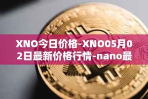 XNO今日价格-XNO05月02日最新价格行情-nano最新走势消息