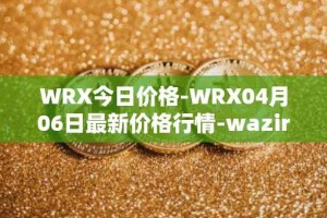 WRX今日价格-WRX04月06日最新价格行情-wazirx最新走势消息