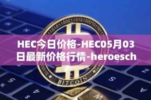 HEC今日价格-HEC05月03日最新价格行情-heroeschained最新走势消息