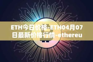 ETH今日价格-ETH04月07日最新价格行情-ethereum最新走势消息