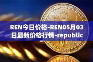 REN今日价格-REN05月03日最新价格行情-republic-protocol最新走势消息