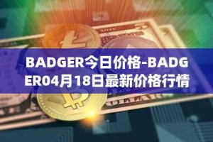 BADGER今日价格-BADGER04月18日最新价格行情-badger-dao最新走势消息