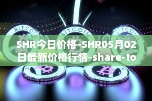 SHR今日价格-SHR05月02日最新价格行情-share-token最新走势消息