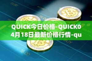QUICK今日价格-QUICK04月18日最新价格行情-quickswap最新走势消息