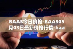 BAAS今日价格-BAAS05月03日最新价格行情-baasid最新走势消息