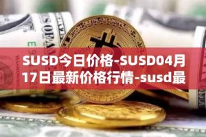 SUSD今日价格-SUSD04月17日最新价格行情-susd最新走势消息