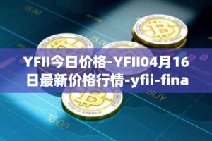 YFII今日价格-YFII04月16日最新价格行情-yfii-finance最新走势消息