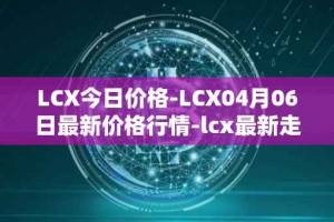 LCX今日价格-LCX04月06日最新价格行情-lcx最新走势消息