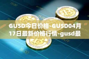 GUSD今日价格-GUSD04月17日最新价格行情-gusd最新走势消息