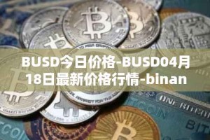 BUSD今日价格-BUSD04月18日最新价格行情-binance-usd最新走势消息