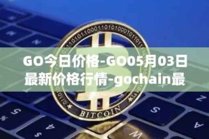 GO今日价格-GO05月03日最新价格行情-gochain最新走势消息