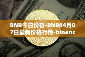 BNB今日价格-BNB04月07日最新价格行情-binance-coin最新走势消息