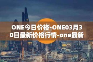 ONE今日价格-ONE03月30日最新价格行情-one最新走势消息