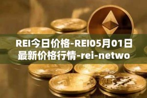 REI今日价格-REI05月01日最新价格行情-rei-network最新走势消息
