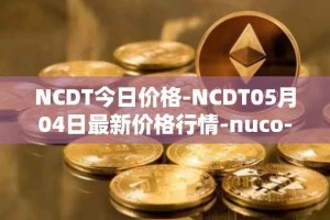 NCDT今日价格-NCDT05月04日最新价格行情-nuco-cloud最新走势消息