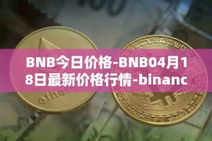BNB今日价格-BNB04月18日最新价格行情-binance-coin最新走势消息
