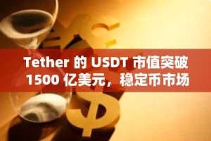 Tether 的 USDT 市值突破 1500 亿美元，稳定币市场持续扩张