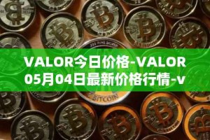 VALOR今日价格-VALOR05月04日最新价格行情-valor-token最新走势消息