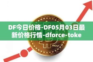 DF今日价格-DF05月03日最新价格行情-dforce-token最新走势消息