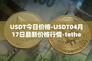 USDT今日价格-USDT04月17日最新价格行情-tether最新走势消息