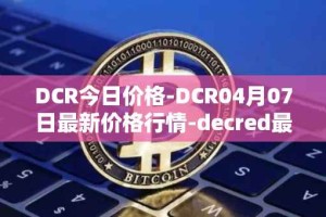 DCR今日价格-DCR04月07日最新价格行情-decred最新走势消息
