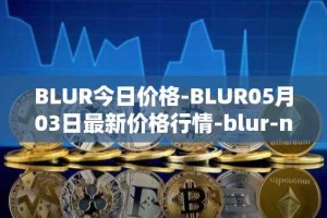 BLUR今日价格-BLUR05月03日最新价格行情-blur-network最新走势消息