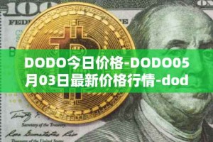 DODO今日价格-DODO05月03日最新价格行情-dodo最新走势消息