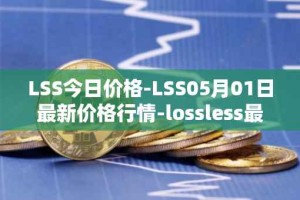 LSS今日价格-LSS05月01日最新价格行情-lossless最新走势消息
