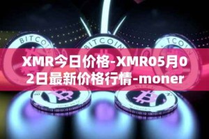XMR今日价格-XMR05月02日最新价格行情-monero最新走势消息