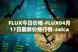 FLUX今日价格-FLUX04月17日最新价格行情-zelcash最新走势消息