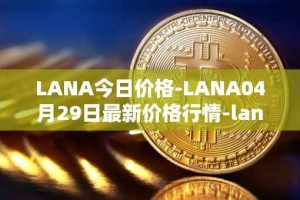 LANA今日价格-LANA04月29日最新价格行情-lanacoin最新走势消息