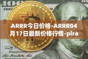 ARRR今日价格-ARRR04月17日最新价格行情-pirate-chain最新走势消息