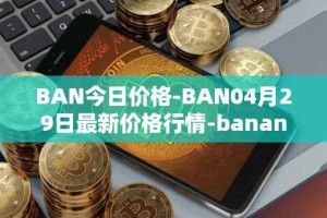BAN今日价格-BAN04月29日最新价格行情-banano最新走势消息