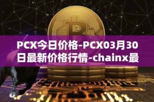 PCX今日价格-PCX03月30日最新价格行情-chainx最新走势消息