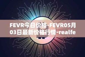 FEVR今日价格-FEVR05月03日最新价格行情-realfevr最新走势消息