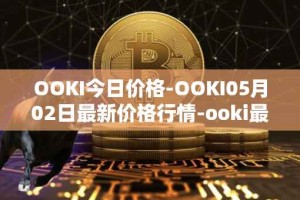 OOKI今日价格-OOKI05月02日最新价格行情-ooki最新走势消息