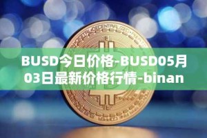 BUSD今日价格-BUSD05月03日最新价格行情-binance-usd最新走势消息
