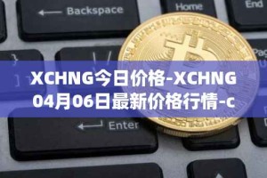 XCHNG今日价格-XCHNG04月06日最新价格行情-chainge最新走势消息
