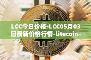 LCC今日价格-LCC05月03日最新价格行情-litecoin-cash最新走势消息