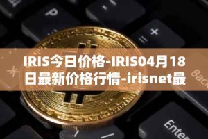 IRIS今日价格-IRIS04月18日最新价格行情-irisnet最新走势消息