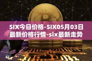 SIX今日价格-SIX05月03日最新价格行情-six最新走势消息