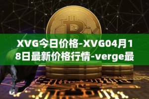 XVG今日价格-XVG04月18日最新价格行情-verge最新走势消息