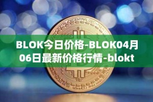 BLOK今日价格-BLOK04月06日最新价格行情-bloktopia最新走势消息