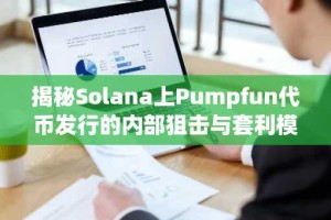 揭秘Solana上Pumpfun代币发行的内部狙击与套利模式