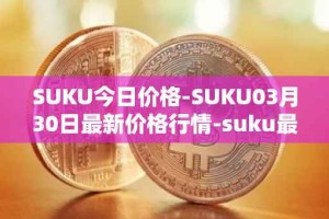 SUKU今日价格-SUKU03月30日最新价格行情-suku最新走势消息