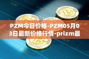 PZM今日价格-PZM05月03日最新价格行情-prizm最新走势消息